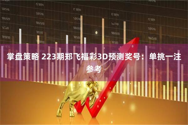 掌盘策略 223期郑飞福彩3D预测奖号：单挑一注参考