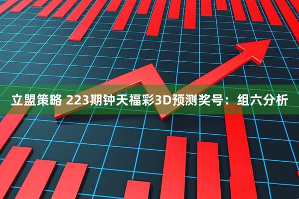 立盟策略 223期钟天福彩3D预测奖号:组六分析